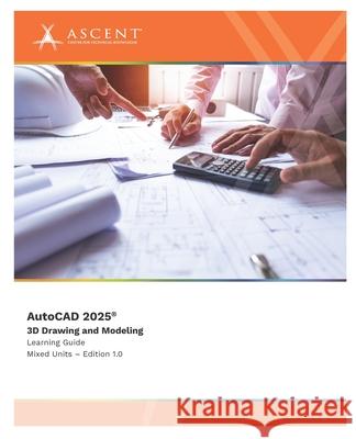 AutoCAD 2025: 3D Drawing and Modeling (Mixed Units) Ascent - Center for Technical Knowledge 9781962037501 Ascent, Center for Technical Knowledge