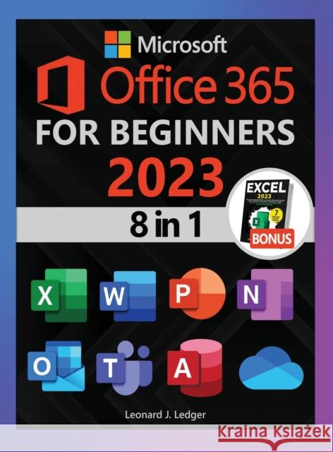 Microsoft Office 365 For Beginners: The 1# Crash Course From Beginners To Advanced. Easy Way to Master The Whole Suite in no Time Excel, Word, PowerPoint, OneNote, OneDrive, Outlook, Teams & Access Leonard J Ledger   9781962048026 Leonard J. Ledger