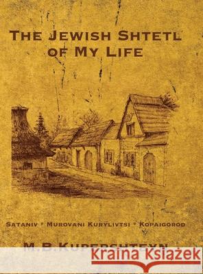 The Jewish Town of My Life (Kopaihorod, Ukraine) Mikhail Kupershtein Rachel Kolokof Stefanie Holzman 9781962054164 Jewishgen.Inc