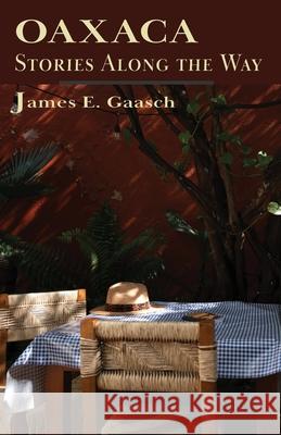Oaxaca Stories Along the Way James E. Gaasch 9781962081269 Press at Cal Poly Humboldt