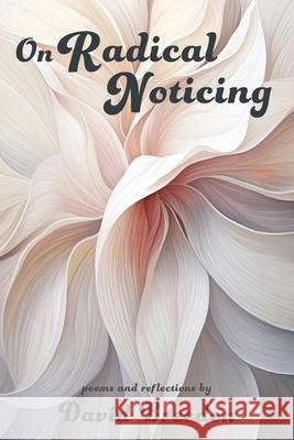 On Radical Noticing: Poems and Reflections David Breeden 9781962082327