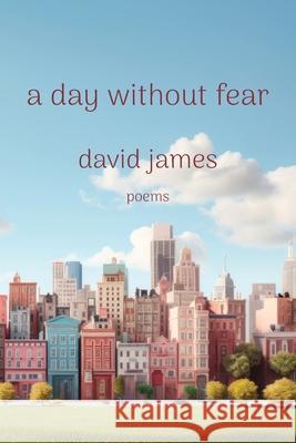 A Day without Fear David James 9781962082747 Shanti Arts LLC