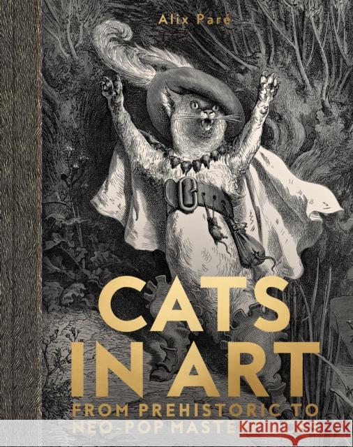 Cats in Art: From Prehistoric to Neo-Pop Masterpieces Alix Pare 9781962098052