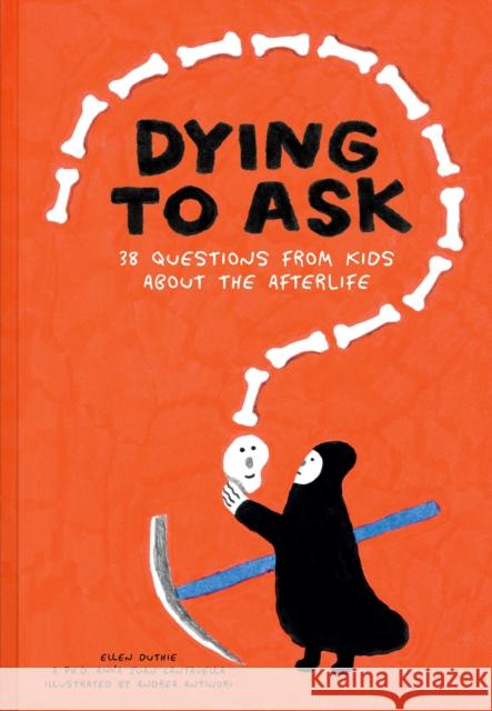 Dying to Ask: 38 Questions from Kids about the Afterlife Ellen Duthie Anna Juan Cantavell Andrea Antinori 9781962098069 Tra Publishing