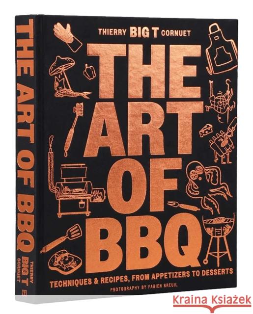 The Art of Barbecue: 100 Recipes for Inspired Grilling, from Appetizers to Desserts Thierry 'BIG T' Cornuet 9781962098212 Tra Publishing