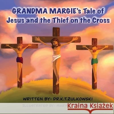 Grandma Margie's Tale of Jesus and the Thief on the Cross Kimberley Zulkowski Marina Trapanese 9781962106276 Mz. Kim Productions