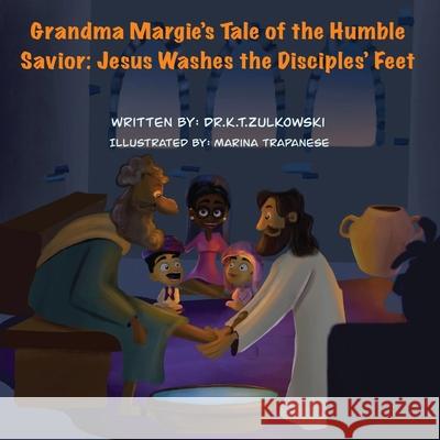 Grandma Margie's Tale of the Humble Savior: Jesus Washes the Disciples' Feet Kimberley Zulkowski Marina Trapanese 9781962106344 Mz. Kim Productions