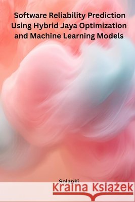 Software Reliability Prediction Using Hybrid Jaya Optimization and Machine Learning Models Solanki 9781962116626
