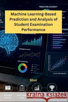 Machine Learning-Based Prediction and Analysis of Student Examination Performance Bhor                                     9781962116701 Shark Nail