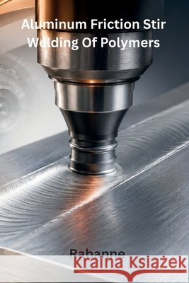 Aluminum Friction Stir Welding Of Polymers Rabanne                                  9781962116763 Shark Nail