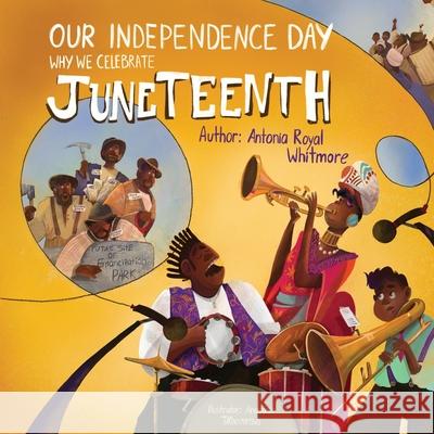 Our Independence Day: Why We Celebrate Juneteenth Antonia Roya 9781962117289