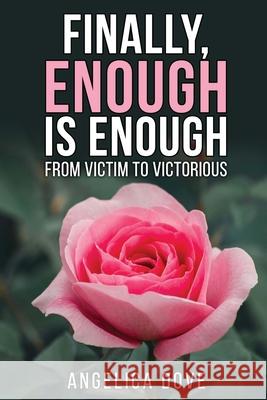 Finally, Enough Is Enough: From Victim to Victorious Angelica Dove 9781962142618 Angelica Dove