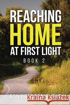 Reaching Home at First Light: Book II Ron Breazeale 9781962142922 Dr. Ron Breazeale