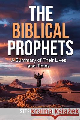 The Biblical Prophets: A Summary of Their Lives and Times Stephen Collins 9781962142984