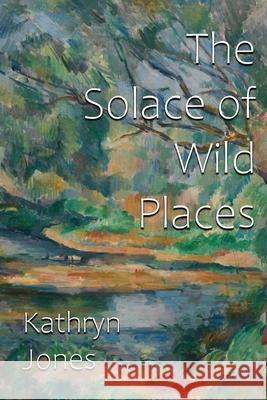 The Solace of Wild Places Kathryn Jones 9781962148214 Lamar University Press