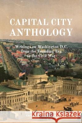 Capital City Anthology: Writings on Washington D.C. from the Founding Era to the Civil War Christopher Lee Philips 9781962179089 Ether Editions