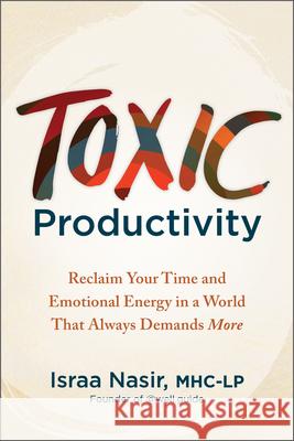 Toxic Productivity: Reclaim Your Time and Emotional Energy in a World That Always Demands More Israa Nasir 9781962305358 Bridge City Books