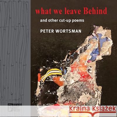 What We Leave Behind Peter Wortsman 9781962316217 Bamboo Dart Press