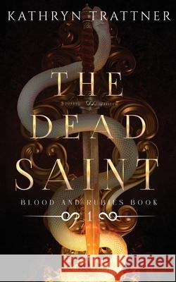 The Dead Saint: Blood and Rubies Book One Kathryn Trattner 9781962327046 Kathryn Trattner