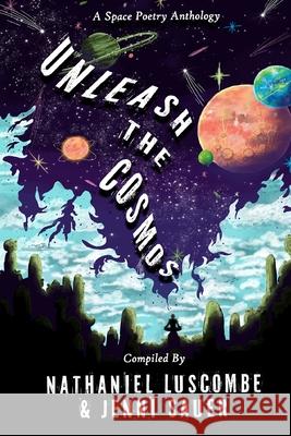 Unleash the Cosmos: A Space Poetry Anthology Nathaniel Luscombe Jenni Sauer 9781962337052