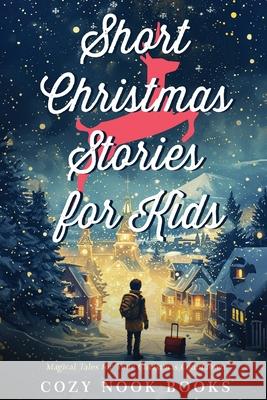 Short Christmas Stories for Kids: Magical Tales for Your Christmas Countdown Cozy Nook Books 9781962391160 Cozy Nook Books
