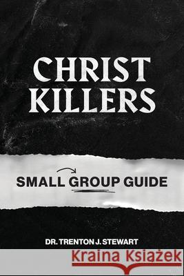 Christ Killers Small Group Guide Trenton J. Stewart 9781962401043