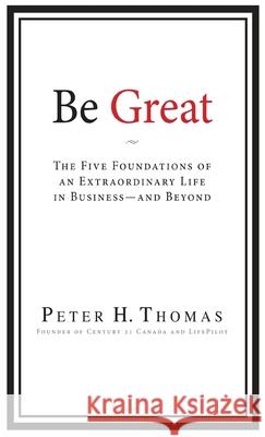 Be Great: The Five Foundations of an Extraordinary Life in Business - and Beyond Peter H. Thomas 9781962402644
