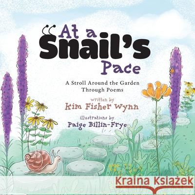 At a Snail's Pace: A Stroll Around the Garden Through Poems Kim Fisher Wynn Paige Billin-Frye 9781962416443 Belle Isle Books