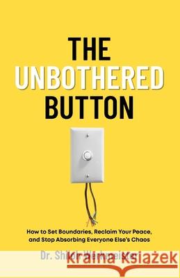 The Unbothered Button: How to Set Boundaries, Reclaim Your Peace, and Stop Absorbing Everyone Else's Chaos Werkmeister 9781962417297 Little Black Book Publishing