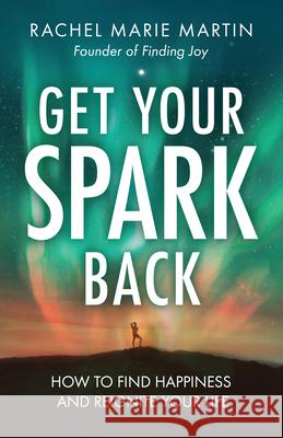 Get Your Spark Back: How to Find Happiness and Reignite Your Life Rachel Marie Martin 9781962435048