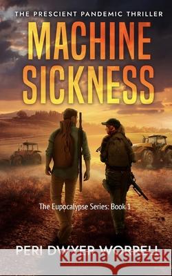 Machine Sickness: The Prescient Thriller Peri D. Worrell 9781962454018 Eupocalypse Books
