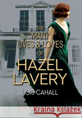 The Many Lives & Loves of Hazel Lavery Lois Cahall 9781962465625 Historium Press