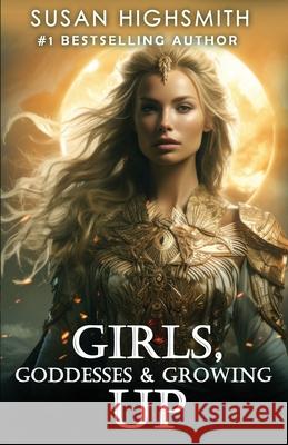 Girls, Goddesses & Growing Up Susan Highsmith 9781962467940