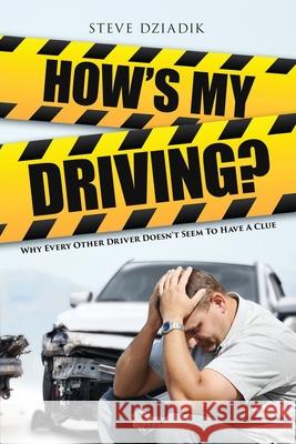 How's My Driving?: Why Every Other Driver Doesn't Seem to Have A Clue Steve Dziadik 9781962497954 Reading Glass Books