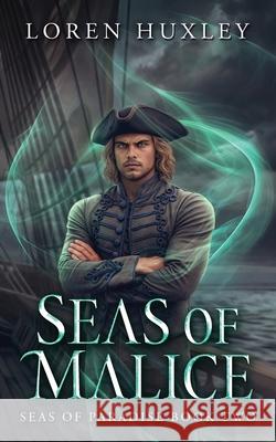 Seas of Malice: Seas of Paradise Book Two Loren Huxley 9781962508049 Twisted Heart Publications, LLC