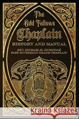 The Odd Fellows Chaplain History and Manual Michael Duminiak Ainslie Heilich 9781962533034 Heart in Hand Institute