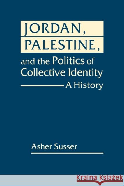 Jordan, Palestine, and the Politics of Collective Identity: A History Asher Susser 9781962551144