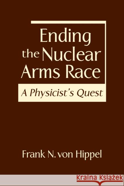 Ending the Nuclear Arms Race: A Physicist's Quest Frank N. von Hippel 9781962551588