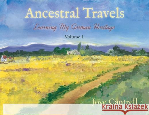 Ancestral Travels: Learning My German Heritage Joye Cantrell Joye Cantrell 9781962561266 Heirloom Editions