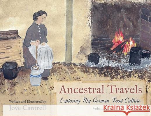 Ancestral Travels: Exploring My German Food Culture Volume 2 Joye Cantrell 9781962561723 Heirloom Editions