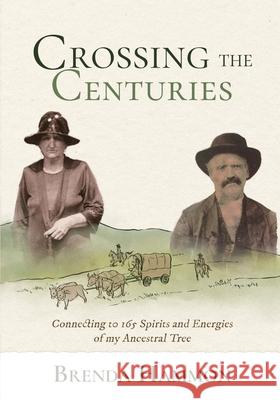 Crossing the Centuries: Connecting to 165 Spirits and Energies of my Ancestral Tree Brenda Hammon 9781962570787