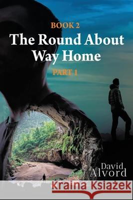 The Round About Way Home: Book 2, Part 1 David Alvord 9781962587549 David Alvord