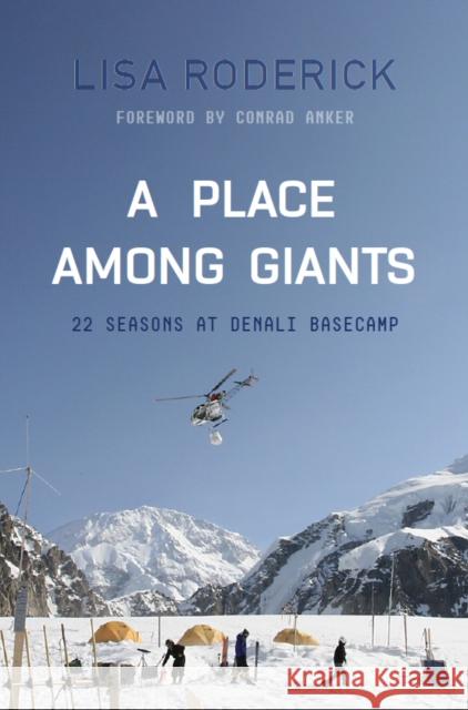 A Place Among Giants: 22 Seasons at Denali Basecamp Lisa Roderick 9781962603065 Catharsis