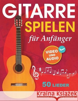 Gitarrenunterricht f?r Anf?nger + Video und Audio: Gitarre spielen f?r Kinder, Jugendliche und Erwachsene, 50 Lieder Albina Muradymova Open Whit 9781962612036 Open White Book