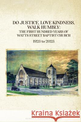 Do Justice, Love Kindness, Walk Humbly: The First Century of Watts Street Baptist Church: The First Century of Watts Street Baptist Chuch Rebecca Ragsdale Lallier 9781962624817 Rebecca Ragsdale Lallier
