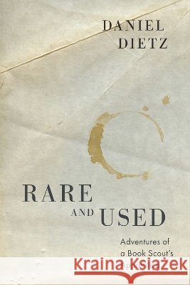 Rare and Used: Adventures of a Book Scout's Apprentice Daniel Dietz 9781962645744