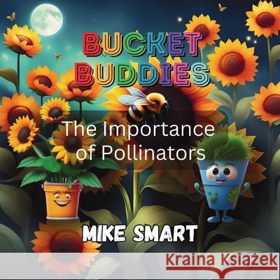 Bucket Buddies: The Importance of Pollinators Mike Smart 9781962668071 Whitney Morgan Media