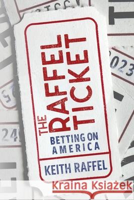 The Raffel Ticket: Betting on America Keith Raffel 9781962693325 Creators Publishing