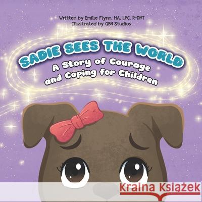 Sadie Sees the World: A Story of Courage and Coping for Children Qbn Studios Emilie Flynn 9781962725545 Qbn Studios