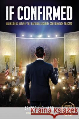 If Confirmed: An Insider's View of the National Security Confirmation Process Arnold L. Punaro 9781962729055